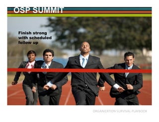 OSP SUMMIT
ORGANIZATION SURVIVAL PLAYBOOK
Finish strong
with scheduled
follow up
 