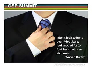 OSP SUMMIT
ORGANIZATION SURVIVAL PLAYBOOK
I don’t look to jump
over 7-foot bars; I
look around for 1-
foot bars that I can...