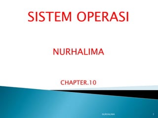 SISTEM OPERASI

   NURHALIMA


    CHAPTER.10




                 NURHALIMA   1
 