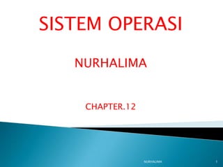 SISTEM OPERASI
   NURHALIMA


    CHAPTER.12




                 NURHALIMA   1
 