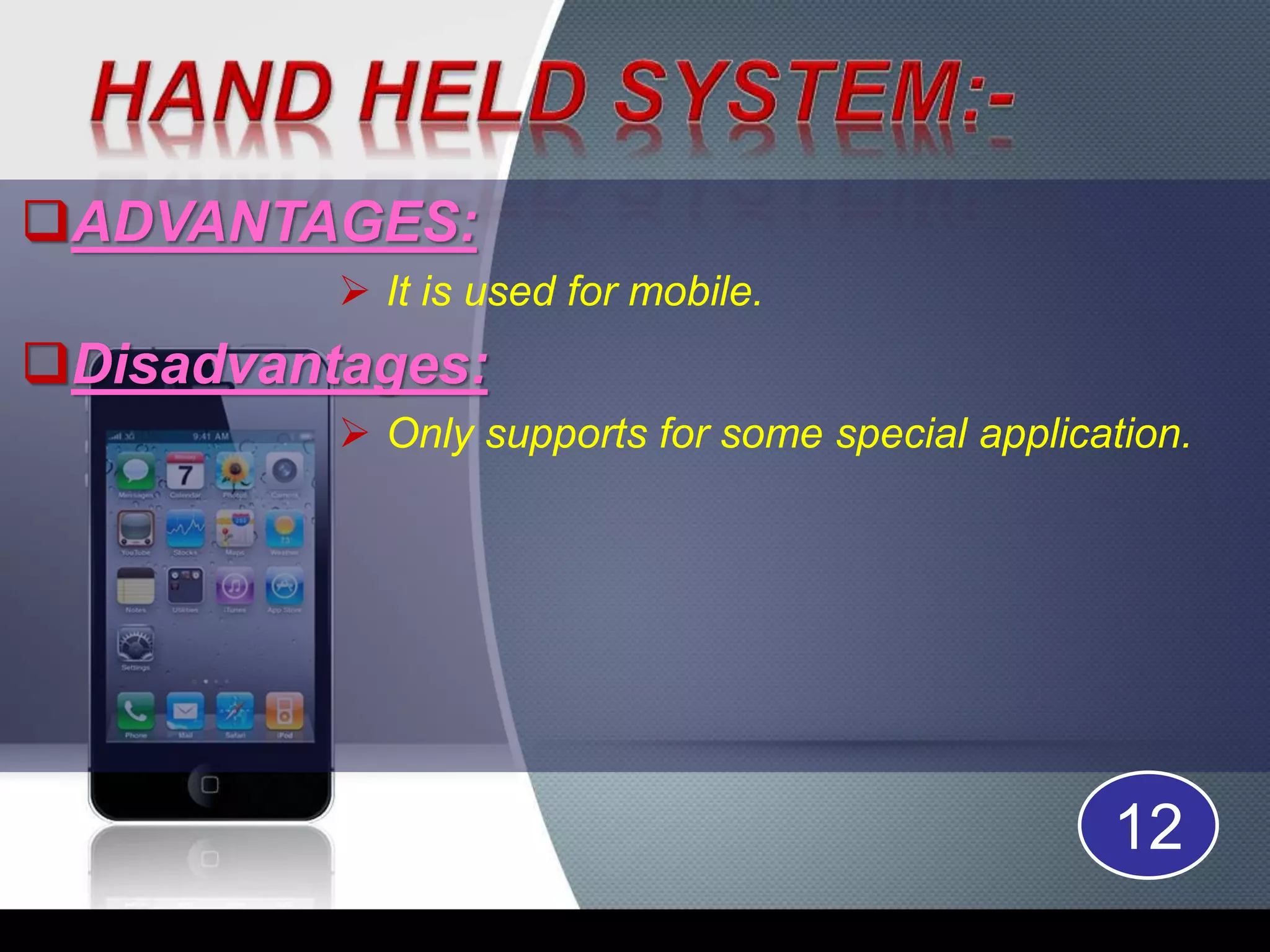 ADVANTAGES:
It is used for mobile.
Disadvantages:
Only supports for some special application.
12