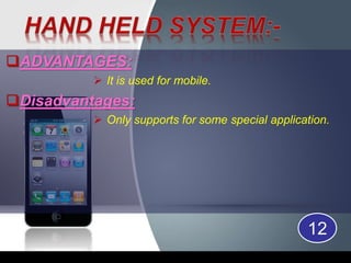 ADVANTAGES:
 It is used for mobile.
Disadvantages:
 Only supports for some special application.
12
 