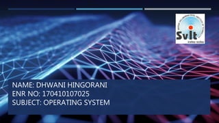 NAME: DHWANI HINGORANI
ENR NO: 170410107025
SUBJECT: OPERATING SYSTEM
 