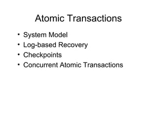 Atomic Transactions
•   System Model
•   Log-based Recovery
•   Checkpoints
•   Concurrent Atomic Transactions
 