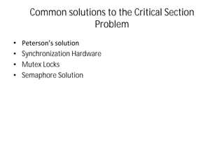 Common solutions to the Critical Section
Problem
• Peterson’s solution
• Synchronization Hardware
• Mutex Locks
• Semaphore Solution
 