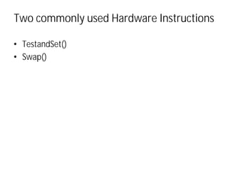 Two commonly used Hardware Instructions
• TestandSet()
• Swap()
 