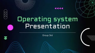 Operating system
Presentation
Group 3rd
 