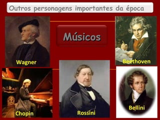 Outros personagens importantes da época
Wagner Beethoven
Chopin Rossini
Bellini
MúsicosMúsicos
20
 