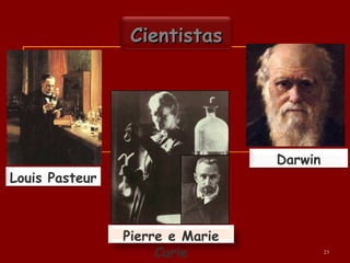 Louis Pasteur
CientistasCientistas
Pierre e Marie
Curie
Darwin
23
 