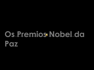 Os Premios Nobel da
Paz
 