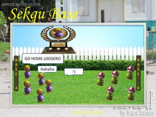 Sekqu Base 
Back To main Page 
GO HOME LOOSERS! 
Hahaha 
:’( 
B 
A 
S 
E 
A 
B 
A 
S 
E 
B 
 