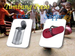 Tumbang Preso 
Can Slipper 
 