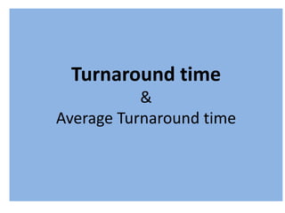 Turnaround time
&
Average Turnaround time
 