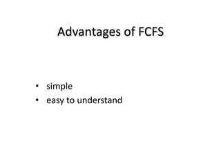 Advantages of FCFS
• simple
• easy to understand
 
