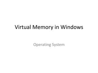 Virtual Memory in Windows
Operating System
 