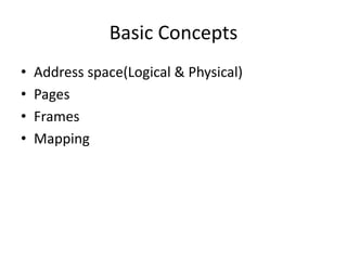 Basic Concepts
• Address space(Logical & Physical)
• Pages
• Frames
• Mapping
 