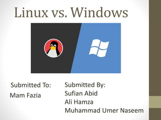 Linux vs. Windows
Submitted To:
Mam Fazia
Submitted By:
Sufian Abid
Ali Hamza
Muhammad Umer Naseem
 