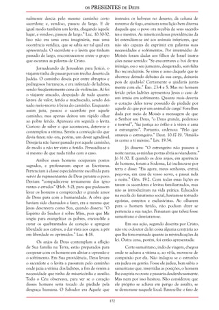 os PRESENTES de Deus 
nalmente descia pelo mesmo caminho certo 
sacerdote; e, vendo-o, passou de largo. E de 
igual modo também um levita, chegando àquele 
lugar, e vendo-o, passou de largo.” Luc. 10:30-32. 
Isso não era uma cena imaginária, mas uma 
ocorrência verídica, que se sabia ser tal qual era 
apresentada. O sacerdote e o levita que tinham 
passado de largo, encontravam-se entre o grupo 
que escutava as palavras de Cristo. 
172 
Jornadeando de Jerusalém para Jericó, o 
viajante tinha de passar por um trecho deserto da 
Judéia. O caminho descia por entre abruptos e 
pedregosos barrancos, e era infestado de ladrões, 
sendo freqüentemente cena de violências. Aí foi 
o viajante atacado, despojado de tudo quanto 
levava de valor, ferido e machucado, sendo dei-xado 
meio-morto à beira do caminho. Enquanto 
assim jazia, passou o sacerdote por aquele 
caminho; mas apenas deitou um rápido olhar 
ao pobre ferido. Apareceu em seguida o levita. 
Curioso de saber o que acontecera, deteve-se e 
contemplou a vítima. Sentiu a convicção do que 
devia fazer; não era, porém, um dever agradável. 
Desejaria não haver passado por aquele caminho, 
de modo a não ter visto o ferido. Persuadiu-se a 
si mesmo de que nada tinha com o caso. 
Ambos esses homens ocupavam postos 
sagrados, e professavam expor as Escrituras. 
Pertenciam à classe especialmente escolhida para 
servir de representantes de Deus perante o povo. 
Deviam “compadecer-se ternamente dos igno-rantes 
e errados” (Heb. 5:2), para que pudessem 
levar os homens a compreender o grande amor 
de Deus para com a humanidade. A obra que 
haviam sido chamados a fazer, era a mesma que 
Jesus descrevera como Sua, quando dissera: “O 
Espírito do Senhor é sobre Mim, pois que Me 
ungiu para evangelizar os pobres, enviou-Me a 
curar os quebrantados de coração e apregoar 
liberdade aos cativos, a dar vista aos cegos; a pôr 
em liberdade os oprimidos.” Luc. 4:18. 
Os anjos de Deus contemplam a aflição 
de Sua família na Terra, estão preparados para 
cooperar com os homens em aliviar a opressão e 
o sofrimento. Em Sua providência, Deus levara 
o sacerdote e o levita a passarem pelo caminho 
onde jazia a vítima dos ladrões, a fim de verem a 
necessidade que tinha de misericórdia e auxílio. 
Todo o Céu observava, para ver se o coração 
desses homens seria tocado de piedade pela 
desgraça humana. O Salvador era Aquele que 
instruíra os hebreus no deserto; da coluna de 
nuvem e de fogo, ensinara uma lição bem diversa 
daquela que o povo ora recebia de seus sacerdo-tes 
e mestres. As misericordiosas providências da 
lei estendiam-se até aos animais inferiores, que 
não são capazes de exprimir em palavras suas 
necessidades e sofrimentos. Por intermédio de 
Moisés foram dadas aos filhos de Israel instru-ções 
nesse sentido: “Se encontrares o boi de teu 
inimigo, ou o seu jumento, desgarrado, sem falta 
lho reconduzirás. Se vires o asno daquele que te 
aborrece deitado debaixo da sua carga, deixarás 
pois de ajudá-lo? Certamente o ajudarás junta-mente 
com ele.” Êxo. 23:4 e 5. Mas no homem 
ferido pelos ladrões apresentou Jesus o caso de 
um irmão em sofrimento. Quanto mais deveria 
o coração deles ter-se possuído de piedade por 
aquele do que por um animal de carga! Fora-lhes 
dada por meio de Moisés a mensagem de que 
o Senhor seu Deus, “o Deus grande, poderoso 
e terrível”, “faz justiça ao órfão e à viúva e ama 
o estrangeiro”. Portanto, ordenou: “Pelo que 
amareis o estrangeiro.” Deut. 10:17-19. “Amá-lo-ás 
como a ti mesmo.” Lev. 19:34. 
Jó dissera: “O estrangeiro não passava a 
noite na rua; as minhas portas abria ao viandante.” 
Jó 31:32. E quando os dois anjos, em aparência 
de homens, foram a Sodoma, Ló inclinou-se por 
terra e disse: “Eis agora, meus senhores, entrai, 
peço-vos, em casa de vosso servo, e passai nela 
a noite.” Gên. 19:2. Com todas essas lições es-tavam 
os sacerdotes e levitas familiarizados, mas 
não as introduziram na vida prática. Educados 
na escola do fanatismo social, haviam-se tornado 
egoístas, estreitos e exclusivistas. Ao olharem 
para o homem ferido, não podiam dizer se 
pertencia a sua nação. Pensaram que talvez fosse 
samaritano e desviaram-se. 
Em sua ação, segundo descrita por Cristo, 
não viu o doutor da lei coisa alguma contrária ao 
que lhe fora ensinado quanto às reivindicações da 
lei. Outra cena, porém, foi então apresentada: 
Certo samaritano, indo de viagem, chegou 
onde se achava a vítima e, ao vê-la, moveu-se de 
compaixão por ela. Não indagou se o estranho 
era judeu ou gentio. Fosse ele judeu, bem sabia o 
samaritano que, invertidas as posições, o homem 
lhe cuspiria no rosto e passaria desdenhosamente. 
Mas nem por isso hesitou. Não considerou que 
ele próprio se achava em perigo de assalto, se 
se demorasse naquele local. Bastou-lhe o fato de 
 