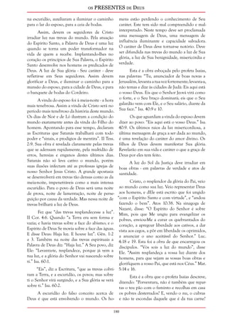 os PRESENTES de Deus 
180 
na escuridão, auxiliaram a iluminar o caminho 
para o lar do esposo, para a ceia de bodas. 
Assim, devem os seguidores de Cristo 
irradiar luz nas trevas do mundo. Pela atuação 
do Espírito Santo, a Palavra de Deus é uma luz 
quando se torna um poder transformador na 
vida de quem a recebe. Implantando-lhes no 
coração os princípios de Sua Palavra, o Espírito 
Santo desenvolve nos homens os predicados de 
Deus. A luz de Sua glória - Seu caráter - deve 
refletir-se em Seus seguidores. Assim devem 
glorificar a Deus, e iluminar o caminho para a 
mansão do esposo, para a cidade de Deus, e para 
o banquete de bodas do Cordeiro. 
A vinda do esposo foi à meia-noite - a hora 
mais tenebrosa. Assim a vinda de Cristo será no 
período mais tenebroso da história deste mundo. 
Os dias de Noé e de Ló ilustram a condição do 
mundo exatamente antes da vinda do Filho do 
homem. Apontando para esse tempo, declaram 
as Escrituras que Satanás trabalhará com todo 
poder e “sinais, e prodígios de mentira”. II Tess. 
2:9. Sua obra é revelada claramente pelas trevas 
que se adensam rapidamente, pela multidão de 
erros, heresias e enganos destes últimos dias. 
Satanás não só leva cativo o mundo, porém 
suas ilusões infectam até as professas igrejas de 
nosso Senhor Jesus Cristo. A grande apostasia 
se desenvolverá em trevas tão densas como as da 
meia-noite, impenetráveis como a mais intensa 
escuridão. Para o povo de Deus será uma noite 
de prova, noite de lamentação, noite de perse-guição 
por causa da verdade. Mas nessa noite de 
trevas brilhará a luz de Deus. 
Fez que “das trevas resplandecesse a luz”. 
II Cor. 4:6. Quando “a Terra era sem forma e 
vazia; e havia trevas sobre a face do abismo; e o 
Espírito de Deus Se movia sobre a face das águas. 
E disse Deus: Haja luz. E houve luz”. Gên. 1:2 
e 3. Também na noite das trevas espirituais a 
Palavra de Deus diz: “Haja luz.” A Seu povo, diz 
Ele: “Levanta-te, resplandece, porque já vem a 
tua luz, e a glória do Senhor vai nascendo sobre 
ti.” Isa. 60:1. 
“Eis”, diz a Escritura, “que as trevas cobri-ram 
a Terra, e a escuridão, os povos; mas sobre 
ti o Senhor virá surgindo, e a Sua glória se verá 
sobre ti.” Isa. 60:2. 
A escuridão do falso conceito acerca de 
Deus é que está envolvendo o mundo. Os ho-mens 
estão perdendo o conhecimento de Seu 
caráter. Este tem sido mal compreendido e mal-interpretado. 
Neste tempo deve ser proclamada 
uma mensagem de Deus, uma mensagem de 
influência iluminante e capacidade salvadora. 
O caráter de Deus deve tornar-se notório. Deve 
ser difundida nas trevas do mundo a luz de Sua 
glória, a luz de Sua benignidade, misericórdia e 
verdade. 
Esta é a obra esboçada pelo profeta Isaías, 
nas palavras: “Tu, anunciador de boas novas a 
Jerusalém, levanta a tua voz fortemente; levanta-a, 
não temas e dize às cidades de Judá: Eis aqui está 
o vosso Deus. Eis que o Senhor Jeová virá como 
o forte, e o Seu braço dominará; eis que o Seu 
galardão vem com Ele, e o Seu salário, diante da 
Sua face.” Isa. 40:9 e 10. 
Os que aguardam a vinda do esposo devem 
dizer ao povo: “Eis aqui está o vosso Deus.” Isa. 
40:9. Os últimos raios da luz misericordiosa, a 
última mensagem de graça a ser dada ao mundo, 
é uma revelação do caráter do amor divino. Os 
filhos de Deus devem manifestar Sua glória. 
Revelarão em sua vida e caráter o que a graça de 
Deus por eles tem feito. 
A luz do Sol da Justiça deve irradiar em 
boas obras - em palavras de verdade e atos de 
santidade. 
Cristo, o resplendor da glória do Pai, veio 
ao mundo como sua luz. Veio representar Deus 
aos homens, e dEle está escrito que foi ungido 
“com o Espírito Santo e com virtude”, e “andou 
fazendo o bem”. Atos 10:38. Na sinagoga de 
Nazaré, disse: “O Espírito do Senhor é sobre 
Mim, pois que Me ungiu para evangelizar os 
pobres, enviou-Me a curar os quebrantados do 
coração, a apregoar liberdade aos cativos, a dar 
vista aos cegos, a pôr em liberdade os oprimidos, 
a anunciar o ano aceitável do Senhor.” Luc. 
4:18 e 19. Esta foi a obra de que encarregou os 
discípulos. “Vós sois a luz do mundo”, disse 
Ele. “Assim resplandeça a vossa luz diante dos 
homens, para que vejam as vossas boas obras e 
glorifiquem a vosso Pai, que está nos Céus.” Mat. 
5:14 e 16. 
Esta é a obra que o profeta Isaías descreve, 
dizendo: “Porventura, não é também que repar-tas 
o teu pão com o faminto e recolhas em casa 
os pobres desterrados? E, vendo o nu, o cubras 
e não te escondas daquele que é da tua carne? 
 