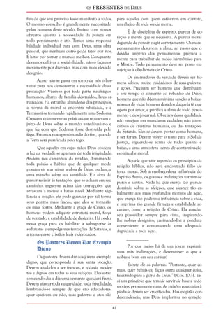os PRESENTES de Deus 
41 
fim de que seu proveito fosse manifesto a todos. 
O mesmo conselho é grandemente necessitado 
pelos homens deste século. Insisto com nossos 
obreiros quanto à necessidade da pureza em 
todo pensamento e ato. Temos uma responsa-bilidade 
individual para com Deus, uma obra 
pessoal, que nenhum outro pode fazer por nós. 
É lutar por tornar o mundo melhor. Conquanto 
devamos cultivar a sociabilidade, não o façamos 
meramente por diversão, mas com mais elevado 
desígnio. 
Acaso não se passa em torno de nós o bas-tante 
para nos demonstrar a necessidade dessa 
precaução? Vêem-se por toda parte naufrágios 
humanos, altares de família destruídos, lares ar-ruinados. 
Há estranho abandono dos princípios, 
a norma da moral se encontra rebaixada, e a 
Terra está-se tornando rapidamente uma Sodoma. 
Crescem velozmente as práticas que trouxeram o 
juízo de Deus sobre o mundo antediluviano e 
que fez com que Sodoma fosse destruída pelo 
fogo. Estamos nos aproximando do fim, quando 
a Terra será purificada pelo fogo. 
Que aqueles em cujas mãos Deus colocou 
a luz da verdade se apartem de toda iniqüidade. 
Andem nos caminhos da retidão, dominando 
toda paixão e hábito que de qualquer modo 
possam vir a arruinar a obra de Deus, ou lançar 
uma mancha sobre sua santidade. É a obra do 
pastor resistir às tentações que se acham em seu 
caminho, erguer-se acima das corrupções que 
arrastam a mente a baixo nível. Mediante vigi-lância 
e oração, ele pode guardar por tal forma 
seus pontos mais fracos, que eles se tornarão 
os mais fortes. Mediante a graça de Cristo, os 
homens podem adquirir estrutura moral, força 
de vontade, e estabilidade de desígnio. Há poder 
nessa graça para os habilitar a sobrepor-se às 
sedutoras e empolgantes tentações de Satanás, e 
a tornarem-se cristãos leais e devotados. 
Os Pastores Devem Dar Exemplo 
Digno 
Os pastores devem dar aos jovens exemplo 
digno, que corresponda à sua santa vocação. 
Devem ajudá-los a ser francos, e todavia modes-tos 
e dignos em todas as suas relações. Eles estão 
semeando dia a dia uma semente que dará fruto. 
Devem afastar toda vulgaridade, toda frivolidade, 
lembrando-se sempre de que são educadores; 
quer queiram ou não, suas palavras e atos são 
para aqueles com quem estiverem em contato, 
um cheiro de vida ou de morte. 
É de disciplina de espírito, pureza de co-ração 
e mente que se necessita. A pureza moral 
depende de pensar e agir corretamente. Os maus 
pensamentos destroem a alma, ao passo que o 
devido império dos pensamentos prepara a 
mente para trabalhar de modo harmônico para 
o Mestre. Todo pensamento deve ser posto em 
sujeição à obediência de Cristo. 
Os ensinadores da verdade devem ser ho-mens 
sábios, muito cuidadosos de suas palavras 
e ações. Precisam ser homens que distribuam 
a seu tempo o alimento ao rebanho de Deus; 
homens que não dêem a mínima sanção a baixas 
normas de vida; homens dotados daquela fé que 
opera por amor, e purifica a alma de todo pensa-mento 
e desejo carnal. Obreiros dessa qualidade 
não rastejam em mundanas vaidades; não jazem 
cativos de criaturas humanas, ou das tentações 
de Satanás. Eles se devem portar como homens, 
e ser fortes. Devem volver o rosto para o Sol da 
Justiça, erguendo-se acima de tudo quanto é 
baixo, a uma atmosfera isenta de contaminação 
espiritual e moral. 
Aquele que vive segundo os princípios da 
religião bíblica, não será encontrado falto de 
força moral. Sob a enobrecedora influência do 
Espírito Santo, os gostos e inclinações tornam-se 
puros e santos. Nada há que exerça tão grande 
domínio sobre as afeições, que alcance tão ca-balmente 
aos mais profundos motivos de ação, 
que exerça tão poderosa influência sobre a vida, 
e imprima tão grande firmeza e estabilidade ao 
caráter, como a religião de Cristo. Ela conduz 
seu possuidor sempre para cima, inspirando-lhe 
nobres desígnios, ensinando-lhe a conduta 
conveniente, e comunicando uma adequada 
dignidade a toda ação. 
__________ 
Por que meios há de um jovem reprimir 
suas más inclinações, e desenvolver o que é 
nobre e bom em seu caráter? 
Escute ele as palavras: “Portanto, quer co-mais, 
quer bebais ou façais outra qualquer coisa, 
fazei tudo para a glória de Deus.” I Cor. 10:31. Eis 
aí um princípio que tem de servir de base a todo 
motivo, pensamento e ato. As paixões contrárias à 
piedade devem ser crucificadas. Elas exigirão con-descendência, 
mas Deus implantou no coração 
 