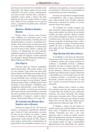 os PRESENTES de Deus 
98 
grata haveria de sentir-me! Isto é verdadeira obra 
missionária. Em alguns lugares ela está sendo 
conduzida com pouco sucesso evidentemente; 
mas uma vez mais o Senhor abre o caminho, e 
assinalado sucesso assiste o esforço. São ditas 
palavras que são como pregos fixados no lugar 
certo. Anjos do Céu cooperam com os seres hu-manos, 
e pecadores são ganhos para o Salvador. 
Carta 43, 1903. 
Homens e Mulheres Santos e 
Devotos 
Pessoas santas e devotas, tanto homens 
como mulheres, são necessários agora a irem 
como médicos-missionários. Cultivem eles suas 
faculdades físicas e mentais e sua piedade até o 
máximo. Todo esforço deve ser feito para enviar 
ao campo obreiros inteligentes. A mesma graça 
que veio de Jesus Cristo a Paulo e a Apolo, que 
os levou a se distinguirem por suas excelentes 
qualidades espirituais, pode ser recebida agora, e 
porá em ordem de operação a muitos missioná-rios 
devotados. Special Testimonies Relating to 
Medical Missionary Work, pág. 8. 
Não Esperar 
Precisa-se agora de obreiros evangelistas 
médico-missionários. Não podeis dedicar anos 
ao vosso preparo. Logo portas que agora estão 
abertas haverão de fechar-se para sempre. Procla-mai 
a mensagem agora. Não espereis, dando com 
isso oportunidade a que o inimigo se aposse do 
campo que está agora ao vosso alcance. Grupos 
pequenos devem ir fazer o trabalho de que Cristo 
incumbiu os Seus discípulos. Trabalhem como 
evangelistas, disseminando a nossa literatura, e 
falando da verdade às pessoas que encontrem. 
Orem pelos doentes, provendo-lhes as necessida-des, 
não com drogas, mas com remédios naturais, 
ensinando-lhes a recuperar a saúde e evitar a 
doença. Testemunhos Seletos, vol. 3, pág. 371. 
As Condições dos Últimos Dias 
Impelem-nos ao Preparo 
Vivemos no tempo do fim. Os sinais dos 
tempos, a cumprirem-se rapidamente, declaram 
que a vinda de Cristo está próxima, às portas. 
Os dias em que vivemos são solenes e impor-tantes. 
O Espírito de Deus está, gradual mas 
seguramente, sendo retirado da Terra. Pragas e 
juízos estão já caindo sobre os desprezadores da 
graça de Deus. As calamidades em terra e mar, as 
condições sociais agitadas, os rumores de guerra, 
são portentosos. Prenunciam a proximidade de 
acontecimentos da maior importância. 
As forças do mal estão-se arregimentando 
e consolidando-se. Elas se estão robustecendo 
para a última grande crise. Grandes mudanças 
estão prestes a operar-se no mundo, e os aconte-cimentos 
finais serão rápidos. 
As condições do mundo mostram que 
estão iminentes tempos angustiosos. Os jornais 
diários estão repletos de indícios de um terrível 
conflito em futuro próximo. Roubos ousados 
são ocorrência freqüente. As greves são comuns. 
Cometem-se por toda parte furtos e assassínios. 
Homens possuídos de demônios tiram a vida a 
homens, mulheres e crianças. Os homens têm-se 
enchido de vícios, e espalha-se por toda parte 
toda espécie de mal. Testemunhos Seletos, vol. 
3, pág. 280. 
Algo Decisivo Está Para Ocorrer 
A atualidade é uma época de absorvente 
interesse para todos os que vivem. Governadores 
e estadistas, homens que ocupam posições de 
confiança e autoridade, homens e mulheres 
pensantes de todas as classes, têm fixa a sua 
atenção nos fatos que se desenrolam em redor 
de nós. Acham-se a observar as relações tensas e 
inquietas que existem entre as nações. Observam 
a intensidade que está tomando posse de todo 
o elemento terrestre, e reconhecem que algo 
de grande e decisivo está para ocorrer, ou seja, 
que o mundo se encontra à beira de uma crise 
estupenda. 
Anjos acham-se hoje a refrear os ventos 
das contendas, para que não soprem antes que 
o mundo haja sido avisado de sua condenação 
vindoura; mas está-se formando uma tempes-tade, 
prestes a irromper sobre a Terra; e, quando 
Deus ordenar a Seus anjos que soltem os ventos, 
haverá uma cena de lutas que nenhuma pena 
poderá descrever. Educação, págs. 179 e 180. 
É chegado o tempo em que haverá no 
mundo tristeza que nenhum bálsamo humano 
pode curar. O Espírito de Deus está sendo 
retirado. Catástrofes por mar e por terra 
seguem-se umas às outras em rápida sucessão. 
Quão freqüentemente ouvimos de terremotos e 
furacões, de destruição pelo fogo e inundações, 
com grandes perdas de vidas e propriedades! 
Aparentemente essas calamidades são capricho- 
 