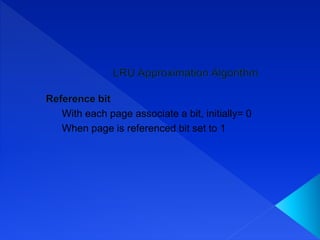 With each page associate a bit, initially= 0
When page is referenced bit set to 1
 