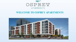 WELCOME TO OSPREY APARTMENTS
 