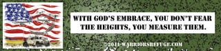 with god’s embrace, you don’t fear
 the heights, you measure them.

       c   2011-warriorsrefuge.com
 