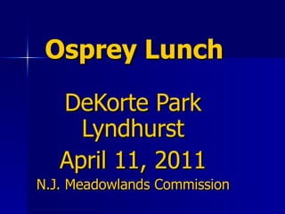 DeKorte Park Lyndhurst April 11, 2011 N.J. Meadowlands Commission Osprey Lunch 