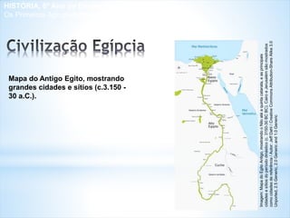 Mapa do Antigo Egito, mostrando
grandes cidades e sítios (c.3.150 -
30 a.C.).
Imagem:
Mapa
do
Egito
Antigo,
mostrando
o
Nilo
até
a
quinta
catarata,
e
as
principais
cidades
e
sítios
do
período
dinástico
(c.
3150-30
BC
BC).
Cairo
e
Jerusalém
são
mostrados
como
cidades
de
referência
/
Autor:
Jeff
Dahl
/
Creative
Commons
Attribution-Share
Alike
3.0
Unported,
2.5
Generic,
2.0
Generic
and
1.0
Generic
HISTÓRIA, 6º Ano do Ensino Fundamental
Os Primeiros Agrupamentos Humanos
 