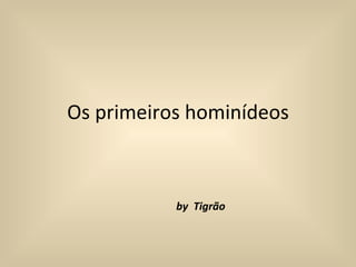 Os primeiros hominídeos by  Tigrão 