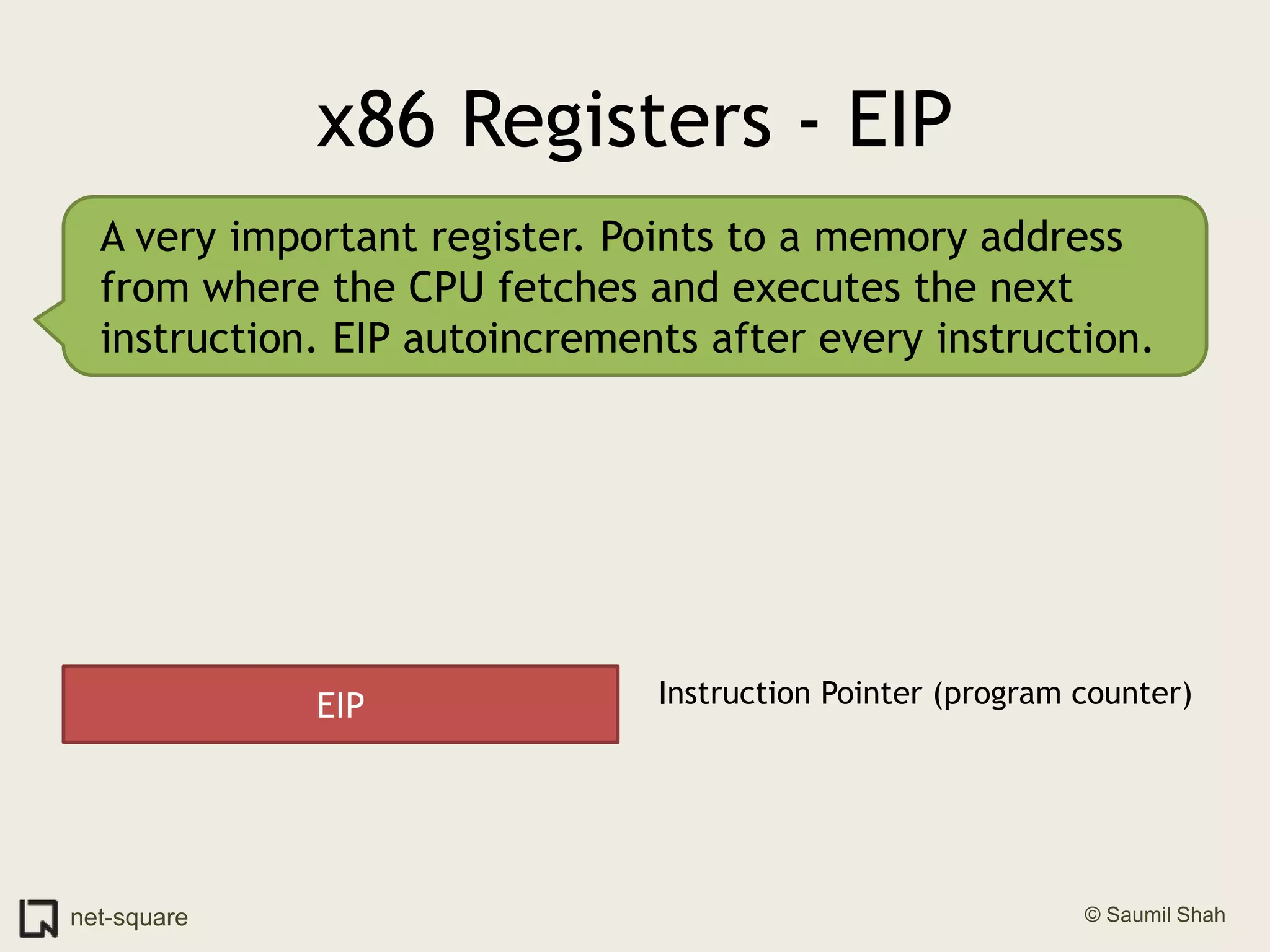 x86 Registers - EIPA very important register. Points to a memory address from where the CPU fetches and executes the next instruction. EIP autoincrements after every instruction.EIPInstruction Pointer (program counter)