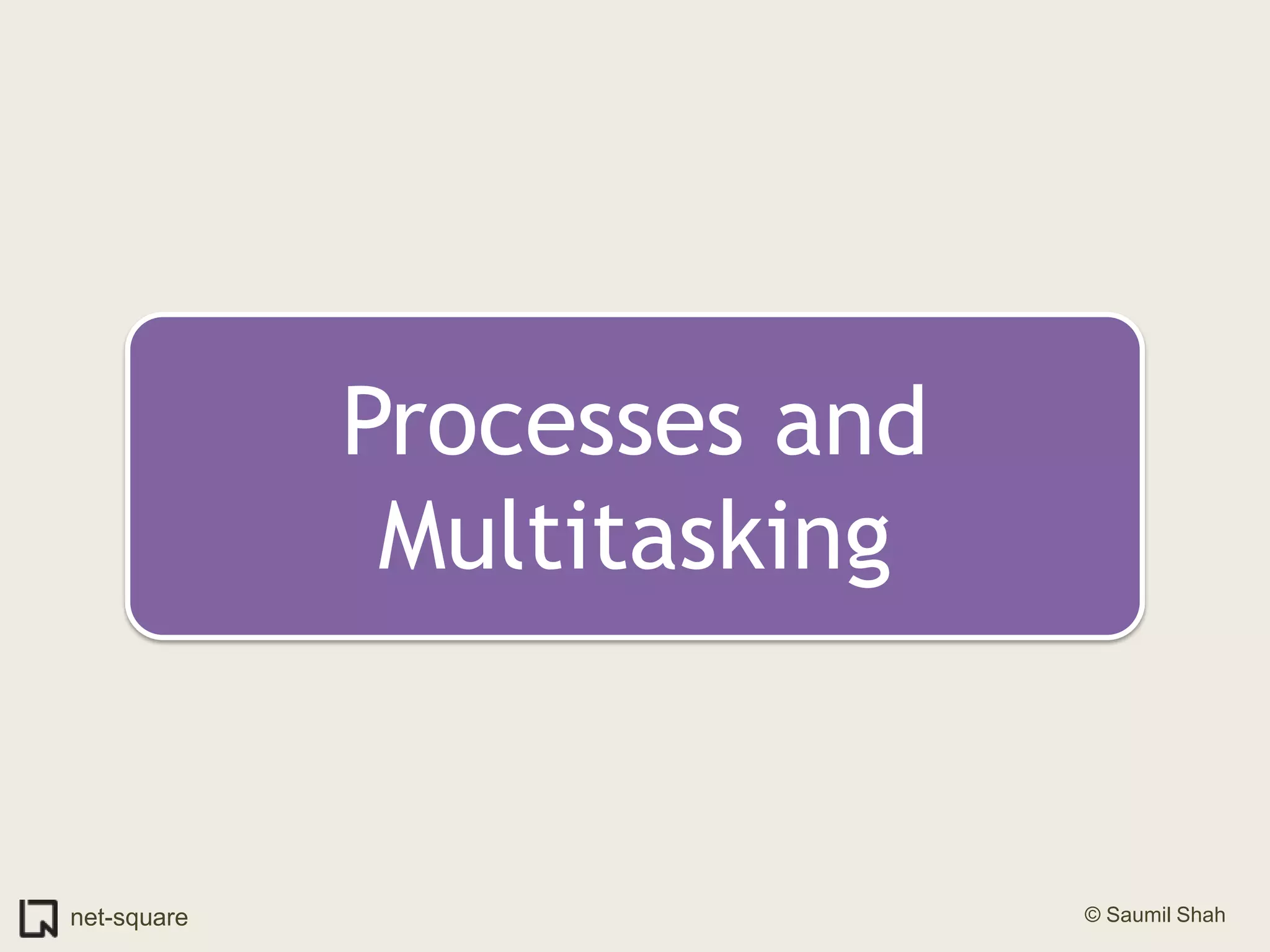 Processes and Multitasking