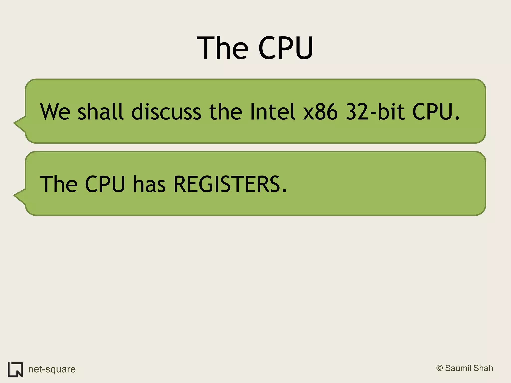 The CPUWe shall discuss the Intel x86 32-bit CPU.The CPU has REGISTERS.