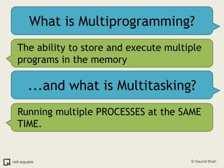 What is Multiprogramming?The ability to store and execute multiple programs in the memory...and what is Multitasking?Running multiple PROCESSES at the SAME TIME.