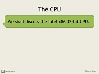 The CPUWe shall discuss the Intel x86 32-bit CPU.