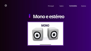 Principal Sobre Conteúdos
Monoeestéreo
Outros
 