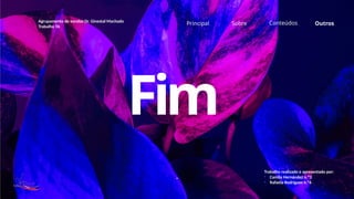 Conteúdos Outros
Fim
Principal Sobre
-
Trabalho realizado e apresentado por:
- Camila Hernández n.º3
- Rafaela Rodrigues n.º6
Agrupamento de escolas Dr. Ginestal Machado
Trabalho TA
 