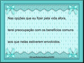 Nas opções que eu fizer pela vida afora,
terei preocupação com os benefícios comuns
aos que nelas estiverem envolvidos.
 