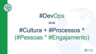 #DevOps
==
#Cultura + #Processos ^
(#Pessoas * #Engajamento)
 