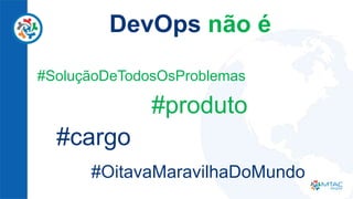 DevOps não é
#cargo
#produto
#OitavaMaravilhaDoMundo
#SoluçãoDeTodosOsProblemas
 