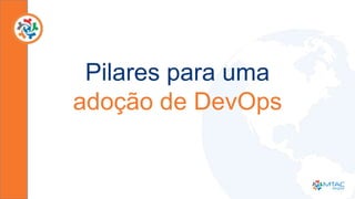 Pilares para uma
adoção de DevOps
 
