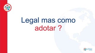 Legal mas como
adotar ?
 