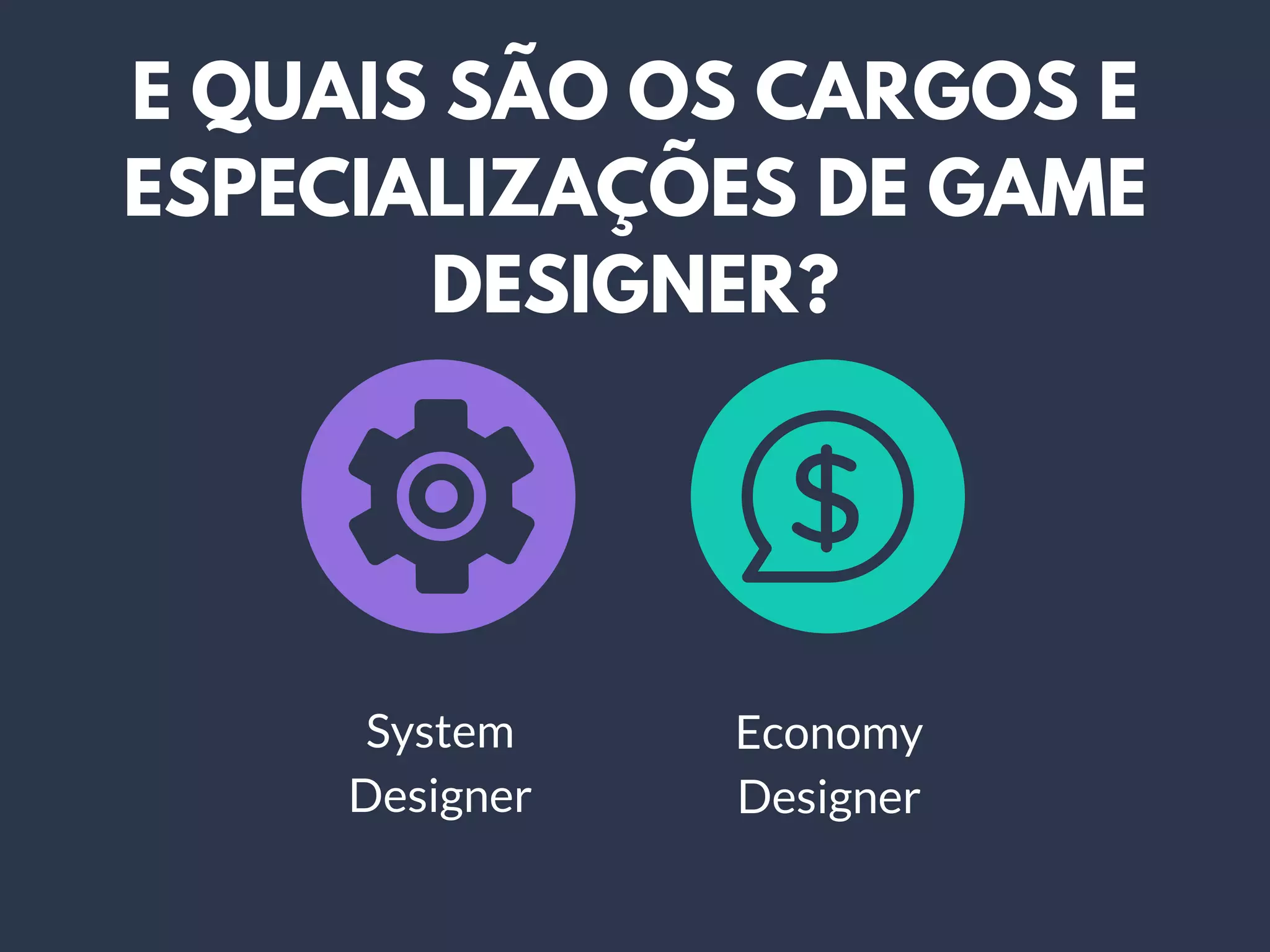 E QUAIS SÃO OS CARGOS E
ESPECIALIZAÇÕES DE GAME
DESIGNER?
System
Designer
Economy
Designer
 