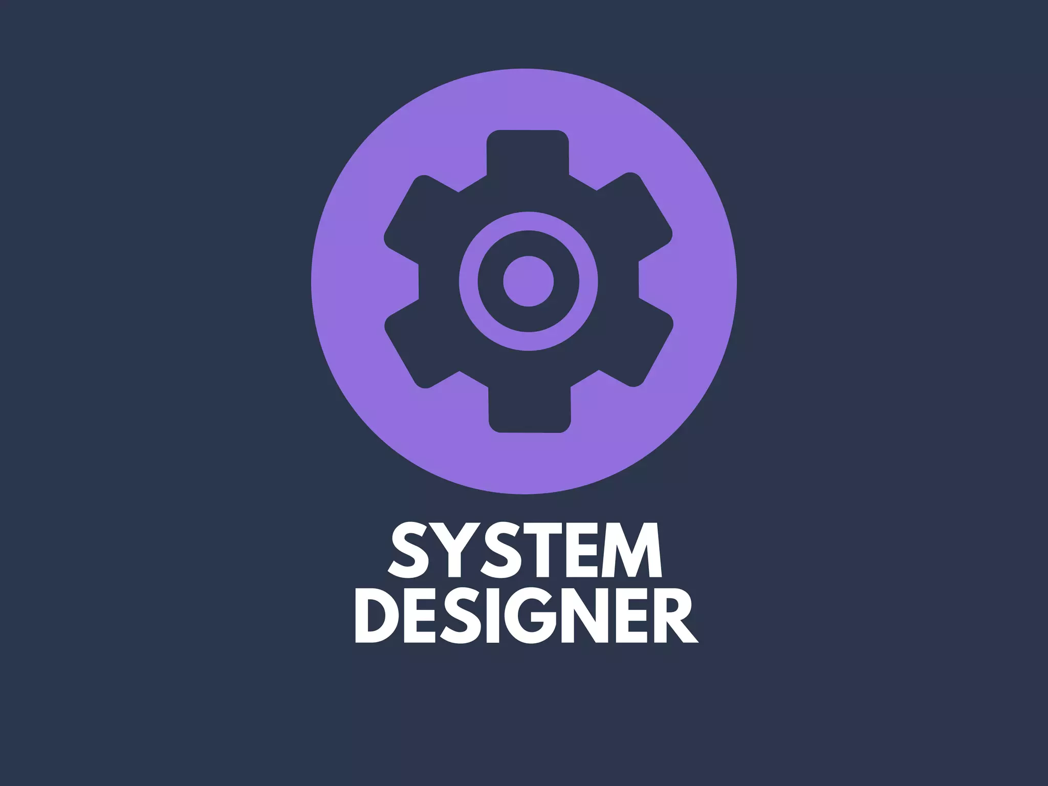 SYSTEM
DESIGNER
 