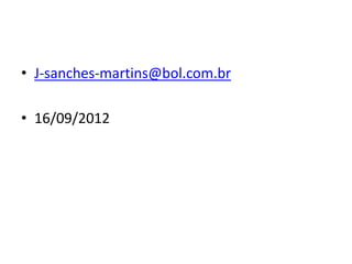 • J-sanches-martins@bol.com.br
• 16/09/2012
 