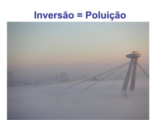 Inversão = Poluição
 