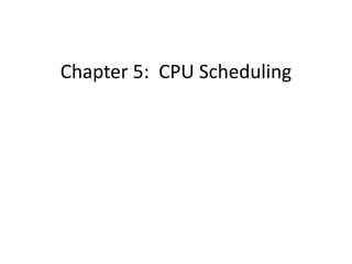 Chapter 5: CPU Scheduling
 