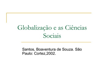 Globalização e as Ciências Sociais Santos, Boaventura de Souza. São Paulo: Cortez,2002. 