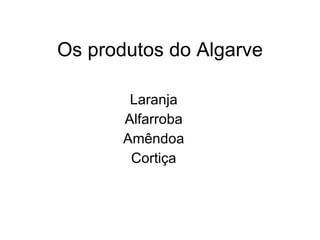Os produtos do Algarve Laranja Alfarroba Amêndoa Cortiça 